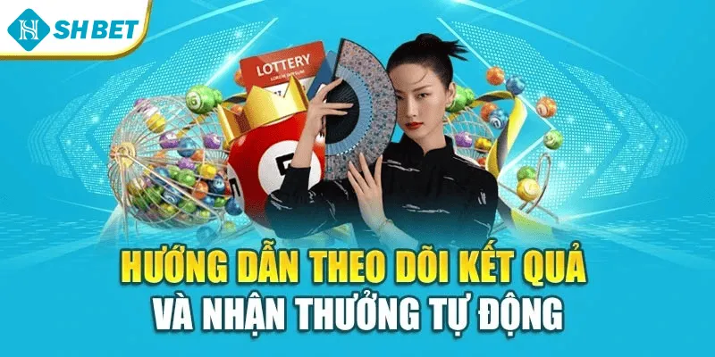 Hướng dẫn theo dõi kết quả và nhận thưởng tự động