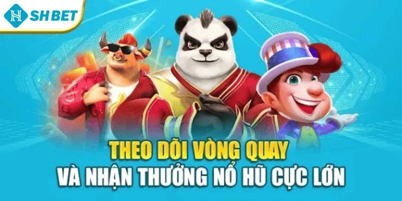 Theo dõi vòng quay và nhận thưởng nổ hũ cực lớn